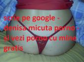 : Scrie pe google--- denisa micuta porno---- si vezi video cu mine goală 