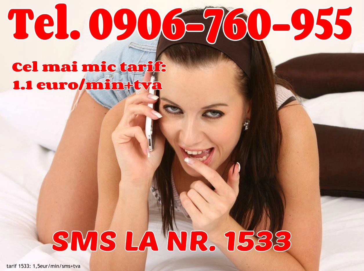 Toata Tara - Escorta Sexy - 0906-760-955 – Telefonul erotic cu cel mai mic tarif din tara pt sex total! Singura linie erotica care are si SEXSMS! Telefonul erotic cu cel mai mic tarif din tara pentru sex total: 0906-760-955 doar 1, 1 eur/min CEL MAI MIC TARIF REAL GARANTAT! VOCE SI SMS NON STOP! SEX live la telefon! Noi stim sa te satisfacem! Jocuri erotice, dominare si fantezii erotice nebanuite.  Orice iti doresti, va fi posibil alaturi de noi live VOCE sau SMS! Tel.  0906-760-955 (1, 1 eur/min).  TOTUL CU FEMEI REALE! Prin SMS la nr.  1533 (1, 5 eur/sms) daca trimiti textul SEX SMS si imediat incepem distractia! Tarif fara tva.  Acest Anunt este destinat EXCLUSIV Adultilor. 